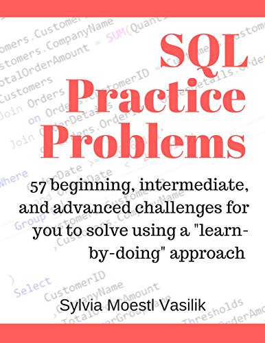 SQL Practice Problems: 57 beginning, intermediate, and advanced challenges for you to solve using a “learn-by-doing” approach