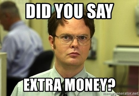 Did You say extra money?